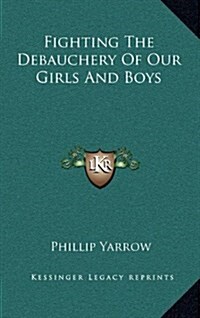 Fighting the Debauchery of Our Girls and Boys (Hardcover)