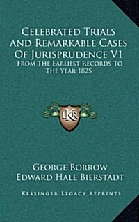 Celebrated Trials and Remarkable Cases of Jurisprudence V1: From the Earliest Records to the Year 1825 (Hardcover)