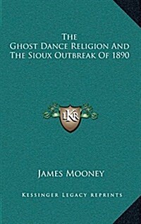 The Ghost Dance Religion and the Sioux Outbreak of 1890 (Hardcover)