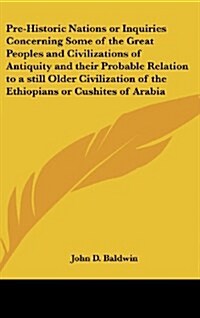 Pre-Historic Nations or Inquiries Concerning Some of the Great Peoples and Civilizations of Antiquity and Their Probable Relation to a Still Older Civ (Hardcover)