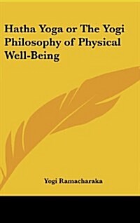 Hatha Yoga or the Yogi Philosophy of Physical Well-Being (Hardcover)