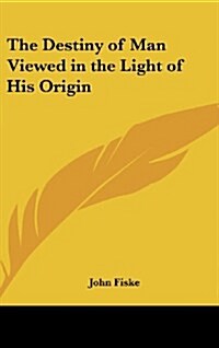 The Destiny of Man Viewed in the Light of His Origin (Hardcover)