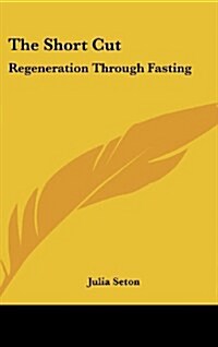The Short Cut: Regeneration Through Fasting (Hardcover)