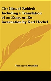 The Idea of Rebirth Including a Translation of an Essay on Re-Incarnation by Karl Heckel (Hardcover)