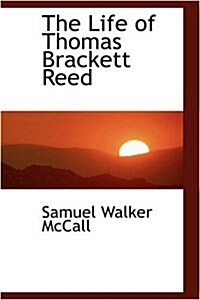 The Life of Thomas Brackett Reed (Hardcover)