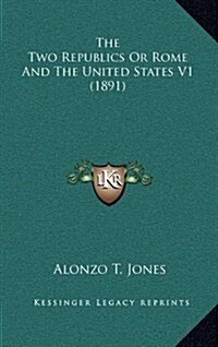 The Two Republics or Rome and the United States V1 (1891) (Hardcover)