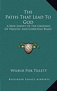 The Paths That Lead to God: A New Survey of the Grounds of Theistic and Christian Belief (Hardcover)