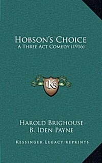 Hobsons Choice: A Three Act Comedy (1916) (Hardcover)