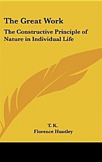 The Great Work: The Constructive Principle of Nature in Individual Life (Hardcover)