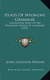 Heads of Mpongwe Grammar: Containing Most of the Principles Needed by a Learner (1879) (Hardcover)