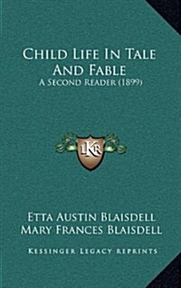 Child Life in Tale and Fable: A Second Reader (1899) (Hardcover)