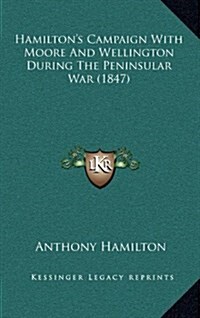 Hamiltons Campaign with Moore and Wellington During the Peninsular War (1847) (Hardcover)