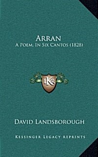 Arran: A Poem, in Six Cantos (1828) (Hardcover)