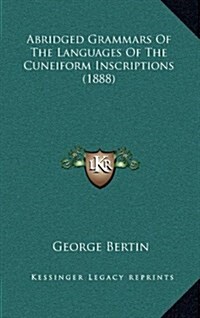 Abridged Grammars of the Languages of the Cuneiform Inscriptions (1888) (Hardcover)