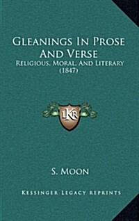 Gleanings in Prose and Verse: Religious, Moral, and Literary (1847) (Hardcover)