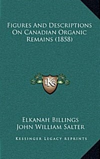 Figures and Descriptions on Canadian Organic Remains (1858) (Hardcover)