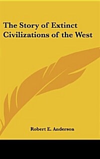 The Story of Extinct Civilizations of the West (Hardcover)