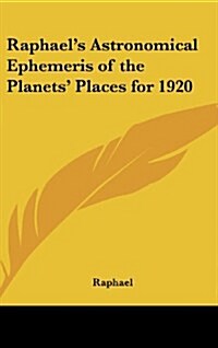 Raphaels Astronomical Ephemeris of the Planets Places for 1920 (Hardcover)