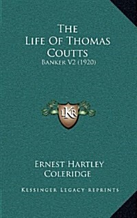 The Life of Thomas Coutts: Banker V2 (1920) (Hardcover)