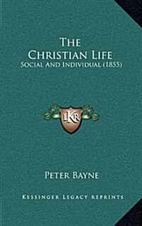 The Christian Life: Social and Individual (1855) (Hardcover)