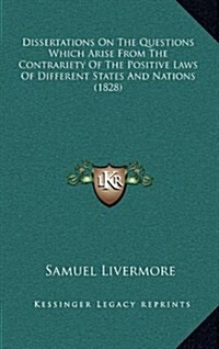 Dissertations on the Questions Which Arise from the Contrariety of the Positive Laws of Different States and Nations (1828) (Hardcover)