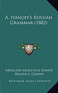 A. Ivanoffs Russian Grammar (1882) (Hardcover)
