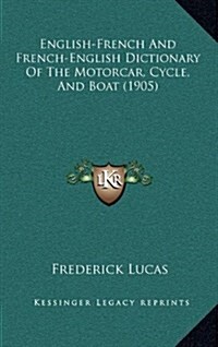 English-French and French-English Dictionary of the Motorcar, Cycle, and Boat (1905) (Hardcover)