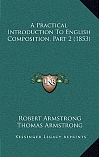 A Practical Introduction to English Composition, Part 2 (1853) (Hardcover)