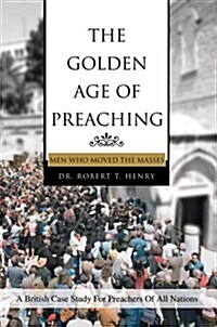 The Golden Age of Preaching: Men Who Moved the Masses (Hardcover)