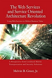 The Web Services and Service Oriented Architecture Revolution: Using Web Services to Deliver Business Value (Hardcover)