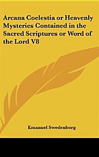 Arcana Coelestia or Heavenly Mysteries Contained in the Sacred Scriptures or Word of the Lord V8 (Hardcover)