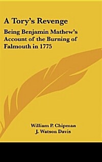 A Torys Revenge: Being Benjamin Mathews Account of the Burning of Falmouth in 1775 (Hardcover)