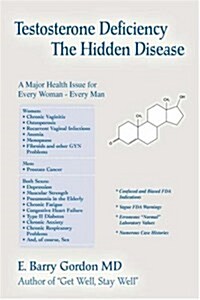 Testosterone Deficiency: The Hidden Disease: A Major Health Issue for Every Woman - Every Man (Hardcover)