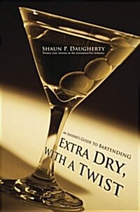 Extra Dry, with a Twist: An Insiders Guide to Bartending (Hardcover)