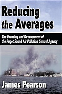 Reducing the Averages: The Founding and Development of the Puget Sound Air Pollution Control Agency (Hardcover)