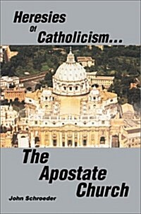 Heresies of Catholicism...the Apostate Church (Hardcover)