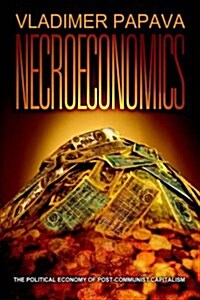 Necroeconomics: The Political Economy of Post-Communist Capitalism (Hardcover)