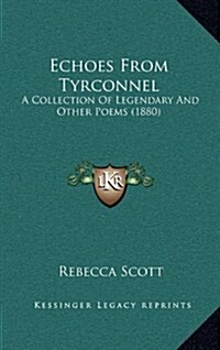 Echoes from Tyrconnel: A Collection of Legendary and Other Poems (1880) (Hardcover)