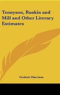 Tennyson, Ruskin and Mill and Other Literary Estimates (Hardcover)