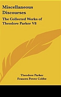 Miscellaneous Discourses: The Collected Works of Theodore Parker V8 (Hardcover)