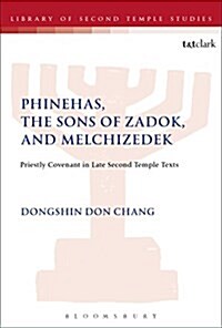 Phinehas, the Sons of Zadok, and Melchizedek : Priestly Covenant in Late Second Temple Texts (Hardcover)