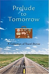 Prelude to Tomorrow: A Collection of Travel Stories (Hardcover)