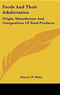 Foods and Their Adulteration: Origin, Manufacture and Composition of Food Products (Hardcover)