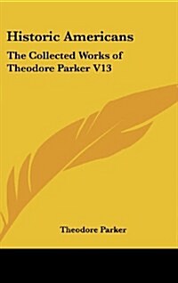 Historic Americans: The Collected Works of Theodore Parker V13 (Hardcover)