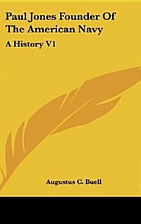 Paul Jones Founder of the American Navy: A History V1 (Hardcover)