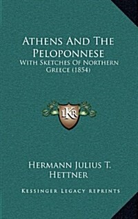 Athens and the Peloponnese: With Sketches of Northern Greece (1854) (Hardcover)