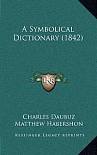 A Symbolical Dictionary (1842) (Hardcover)