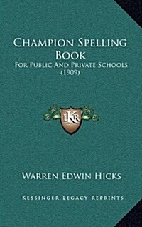 Champion Spelling Book: For Public and Private Schools (1909) (Hardcover)