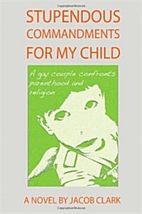 Stupendous Commandments for My Child: A Gay Couple Confronts Parenthood and Religion (Hardcover)