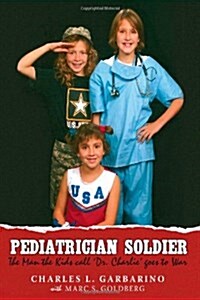 Pediatrician Soldier: The Man the Kids Call Dr. Charlie Goes to War (Hardcover)